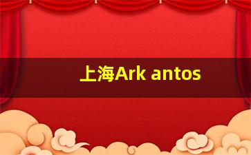 上海Ark antos